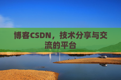 博客CSDN，技术分享与交流的平台