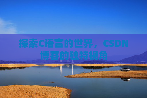 探索C语言的世界，CSDN博客的独特视角