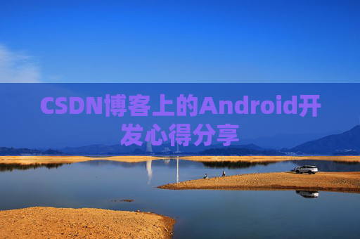CSDN博客上的Android开发心得分享